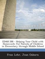 ED468 288 - Helping Your Child with Homework: For Parents of Children in Elementary through Middle School 1289859418 Book Cover