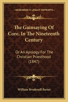 The Gainsaying of Core in the Nineteenth Century, Or, an Apology for the Christian Priesthood 1104390078 Book Cover