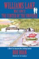 Williams Lake Was Once the Center of the Universe 0981733212 Book Cover