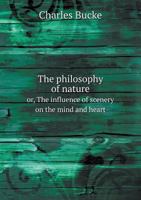 The Philosophy of Nature Or, the Influence of Scenery on the Mind and Heart 5518556276 Book Cover