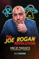 THE JOE ROGAN REVOLUTION: KING OF PODCASTS - FROM MICROPHONE TO MEGAPHONE (VOICES OF LIBERTY) B0DYHMXV31 Book Cover