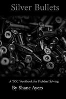 Silver Bullets: A TOC Workbook for Problem Solving 1799141330 Book Cover
