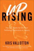 Uprising: The Epic Battle for the Most Fatherless Generation in History 0800762738 Book Cover