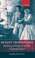 Patent Inventions: Intellectual Property and the Victorian Novel 019925320X Book Cover