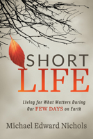 Short Life : Living for What Matters During Our Few Days on Earth 1642799718 Book Cover