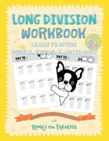 Long Division Workbook - Learn to Divide Double, Triple, & Multi-Digit: Practice 100 Days of Math Drills with Ronny the Frenchie 1923029053 Book Cover