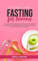 Ketogenic Diet and Intermittent Fasting for Women: Discover the Best Beginners Guide for Women to Boost Weight Loss, Burning Fat, and Anti-Aging; Using Proven Fasting & Ketogenic Diet Hacks Now! 1800761139 Book Cover