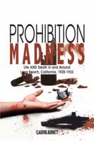 Prohibition Madness: Life and Death in and Around Long Beach, California, 1920-1933 147729161X Book Cover