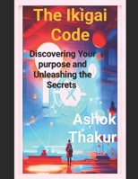The Ikigai Code: Discovering Your purpose and Unleashing the Secrets B0BVT8FSHC Book Cover