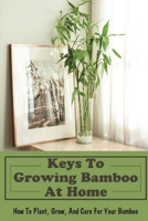 Keys To Growing Bamboo At Home_how To Plant, Grow, And Care For Your Bamboo: Bamboo Herbs Varieties B09DJ77FK4 Book Cover