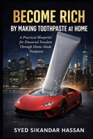 Become Rich By Making Toothpaste at Home: A Practical Blueprint for Financial Freedom Through Home-Made Toothpaste B0H8ZJ1BY5 Book Cover