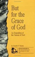 But for the Grace of God, an Exposition of the Canons of Dort 0965398129 Book Cover