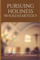 Pursuing Holiness Wholeheartedly B09JVC1641 Book Cover