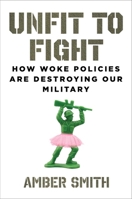 Unfit to Fight: How Woke Policies Are Destroying Our Military 1684514800 Book Cover