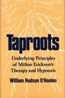 Taproots: Underlying Principles of Milton Erickson's Therapy and Hypnosis (A Norton Professional Book) 0393700313 Book Cover