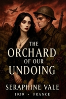 The Orchard of Our Undoing: A cursed love blooms in the vineyards of Occupied France—where immortality is a prison. (The Sparrowbound Saga) B0FJRXX9SY Book Cover