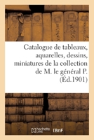 Catalogue de Tableaux Anciens Et Modernes, Aquarelles, Dessins, Miniatures: de la Collection de M. Le Général P. 2329490135 Book Cover