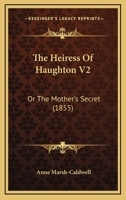 The Heiress Of Haughton V2: Or The Mother's Secret 1120745888 Book Cover