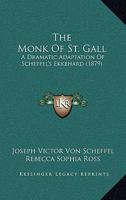 The Monk Of St. Gall: A Dramatic Adaptation Of Scheffel's Ekkehard 1165095378 Book Cover