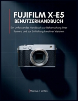 Fujifilm X-E5 Benutzerhandbuch: Ein umfassendes Handbuch zur Beherrschung Ihrer Kamera und zur Entfaltung kreativer Visionen (German Edition) B0GTR2GXZY Book Cover