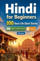 Hindi for Beginners A1: 100 Real-Life Short Stories: Improve your reading comprehension and written expression through simple bilingual everyday situations B0H7XC9XGC Book Cover