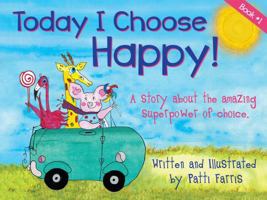 Today I Choose Happy! : A Story about the Amazing Superpower of Choice 0578359219 Book Cover