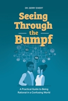 Seeing Through the Bumpf: A Practical Guide to Being Rational in a Confusing World 1525597426 Book Cover