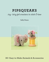 Pipsqueaks—Itsy-Bitsy Felt Creations to Stitch & Love: 30+ Easy-to-Make Animals & Accessories 1617451193 Book Cover