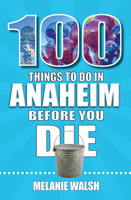 100 Things to Do in Anaheim Before You Die 1681064502 Book Cover