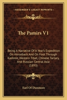 The Pamirs V1: Being A Narrative Of A Year's Expedition On Horseback And On Foot Through Kashmir, Western Tibet, Chinese Tartary, And Russian Central Asia 1165125544 Book Cover