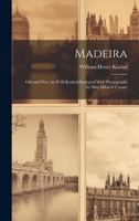 Madeira: Old and New, by W.H.Koebel;illustrated With Photographs by Miss Mildred Cossart 1019438606 Book Cover