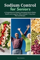 Sodium Control for Seniors: A Comprehensive Guide to Managing Salt for Better Health and Longevity, With a Sample 7-Day Meal Plan and Recipes B0DS92R28R Book Cover