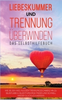 Liebeskummer und Trennung überwinden - Das Selbsthilfebuch: Wie Sie den Weg aus dem Trennungsschmerz hin zu Selbstliebe & Selbstfürsorge finden und schnell wieder glücklich werden 3756231402 Book Cover