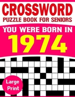 You Were Born In 1974: Crossword Puzzle Book For Seniors: Easy to Read Crossword Puzzles for Adults And Seniors-Big Book Of Crossword|Puzzle Book-47 B09DF8C2RJ Book Cover