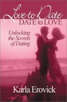 Love to Date-Date to Love: Unlocking the Secrets of Dating 0595136958 Book Cover
