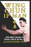 IP MAN WING CHUN - THE BEST BOOK ON WING CHUN KUNG FU - ENGLISH EDITION - 2018 * NEW*: THE MOST POWERFUL STYLE OF KUNG FU PRACTICED BY IP MAN AND BRUCE LEE - HISTORY, PHILOSOPHY AND TECHNIQUES 1724037641 Book Cover