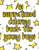 An inspirational coloring book for young boys: A valuable and beautiful coloring book that helps to build your child confidence and Intelligence (100% children friendly Original Illustrations) B088BGKYNN Book Cover