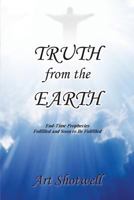 Truth from the Earth: End-Time Prophecies-Fulfilled and Soon to Be Fulfilled 1514408880 Book Cover