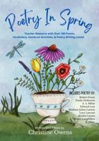 Poetry in Spring: Teacher Resource with over 100 Poems, Vocabulary, Hands-On Activities, and Writing Lessons (Poetry In Seasons) 1954270240 Book Cover
