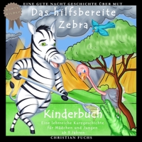 Eine Gute Nacht Geschichte über Mut: Das hilfsbereite Zebra: Bunte Bilder Kinderbuch - Eine lehrreiche Kurzgeschichte für Mädchen und Jungen ab 3 Jahr B08XLGFN7R Book Cover