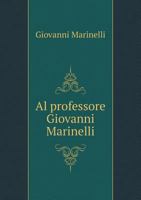 Al Professore Giovanni Marinelli 5518948301 Book Cover