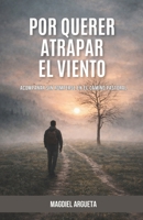 POR QUERER ATRAPAR EL VIENTO: Acompañar sin romperse en el camino pastoral (Spanish Edition) B0GNSGH71H Book Cover