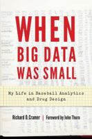 When Big Data Was Small: My Life in Baseball Analytics and Drug Design 1496212053 Book Cover