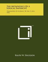 The Metaphysics of a Logical Empiricist: Philosophy of Science, V8, No. 3, July, 1941 1258047918 Book Cover