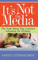 It's Not the Media: The Truth About Pop Culture's Influence on Children 0813341388 Book Cover