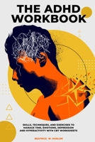 The ADHD Workbook: Skills, Techniques, and Exercises to Manage Time, Emotions, Depressions and Hyperactivity with CBT Worksheets B08FP1SV6F Book Cover