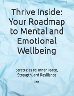 Thrive Inside: Your Roadmap to Mental and Emotional Wellbeing: Strategies for Inner Peace, Strength, and Resilience B0F9XH7NN5 Book Cover