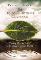 The Ironic Christian's Companion: Finding the Marks of God's Grace in the World 157322782X Book Cover