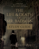 The Life and Death of Mr. Badman Study Guide: A Bible Study Based on John Bunyan’s The Life and Death of Mr. Badman 1948481235 Book Cover