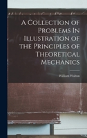 A Collection of Problems In Illustration of the Principles of Theoretical Mechanics 1016781377 Book Cover